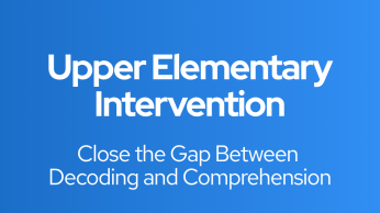 Upper Elementary Intervention: Close the Gap Between Decoding and Comprehension 